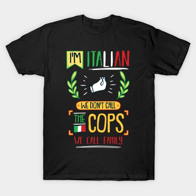 I'm Italian We Don't Call the Cops We Call Family T-Shirt by gdimido